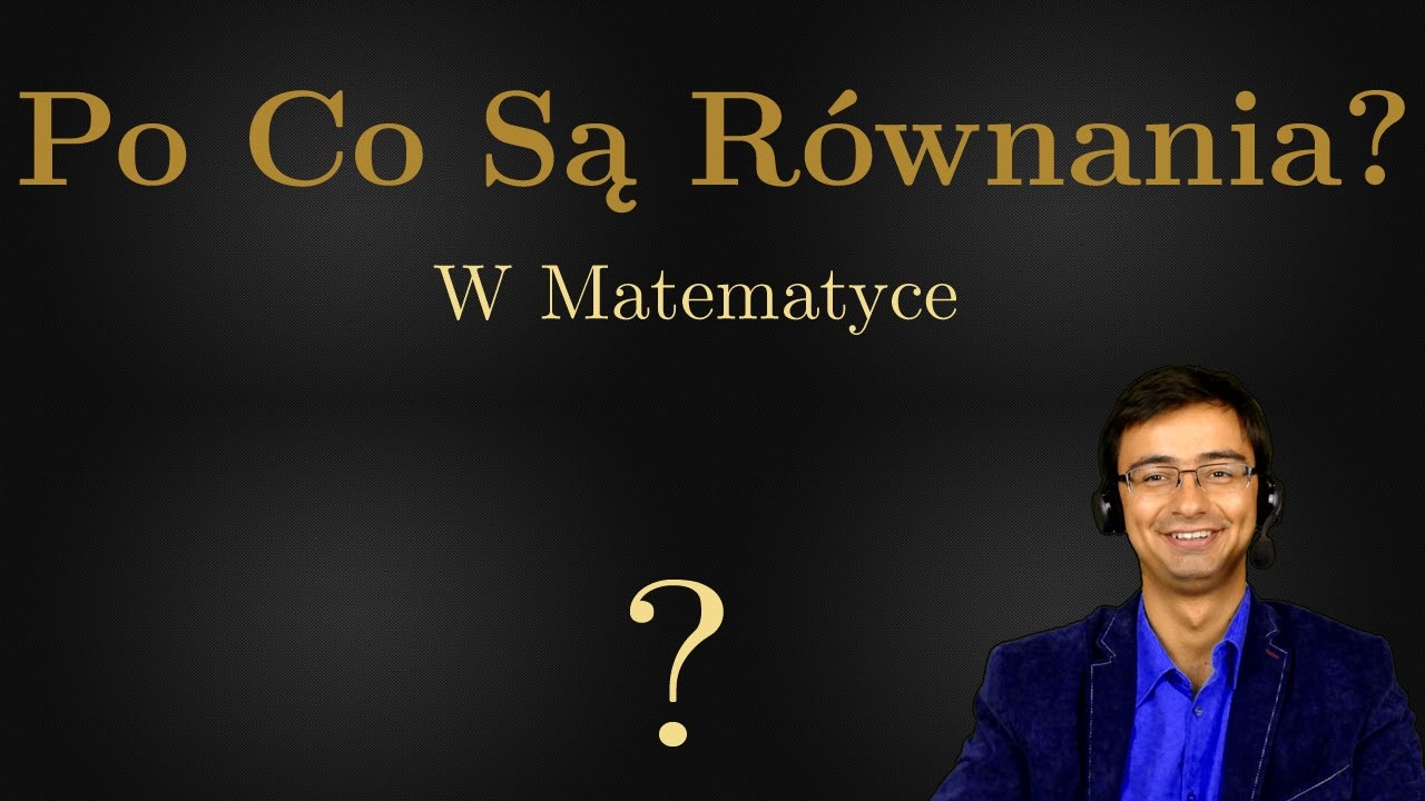 Po Co Są Równania W Matematyce? Matematyka Zna Odpowiedzi Na Pytania? YouTube