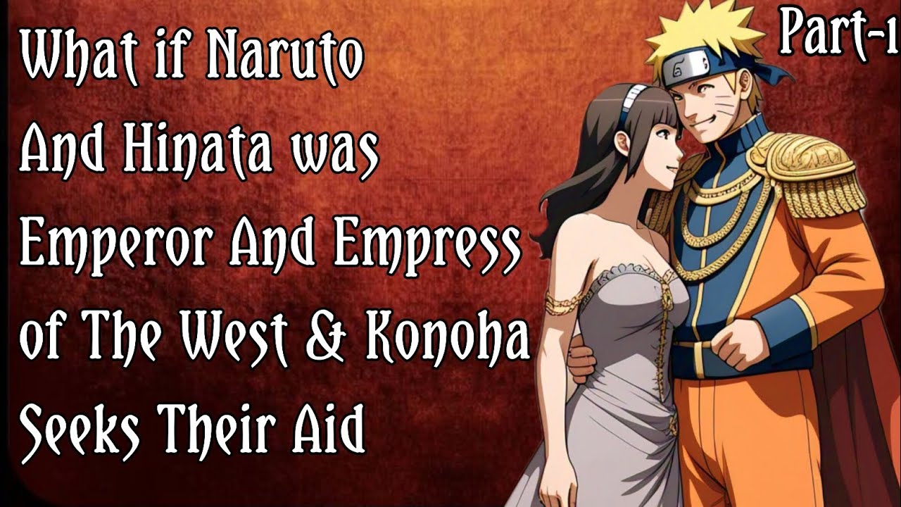 What if Naruto And Hinata Was Emperor & Empress Of The West And Konoha Seeks Their Aid / PART 1