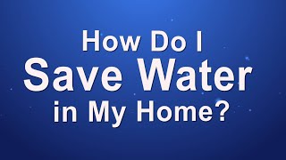 How Do I Save Water in My House?