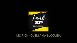 MC Rick - Quem Ama Bloqueia | COM GRAVE -(Funk SP Com Grave)-