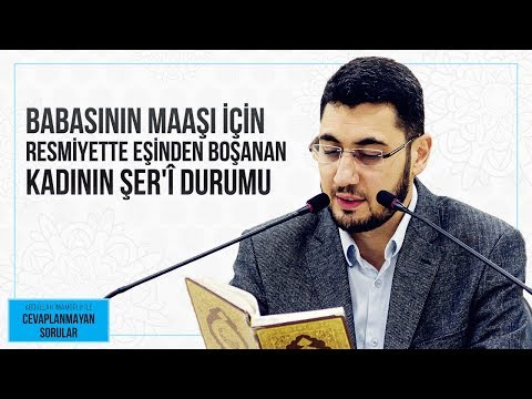 BABASININ MAAŞI İÇİN RESMİYETTE EŞİNDEN BOŞANAN KADININ ŞER'Î DURUMU