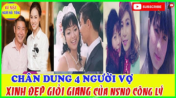 Chân Dung 4 NGƯỜI VỢ Đã Đi Qua Cuộc Đời Của NSND Công Lý
