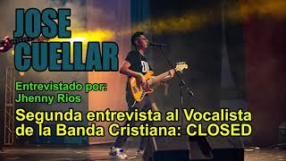 Segunda Entrevista a JOSE CUELLAR  Volcalista principal de la Banda Cristiana: CLOSED