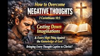 How to Overcome Negative Thoughts | Casting Down Imaginations (2 Corinthians 10:5)