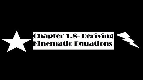 Chapter 1.8- Deriving Kinematic Equations
