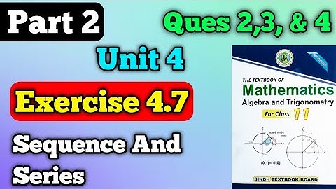 Part 2 Exercise 4.7 unit 4 sequence and series class 11 New mathematics book | questions 2,3 and 4
