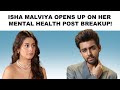Isha malviya opens up on her breakup with samarth jurel for the first time