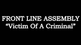 FRONT LINE ASSEMBLY - Victim Of A Criminal