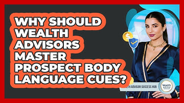 Why Should Wealth Advisors Master Prospect Body Language Cues? - Wealth Advisor Success Hub