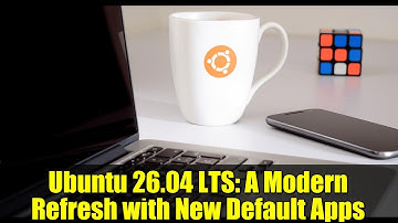 Ubuntu 26.04 LTS: A Modern Refresh with New Default Apps