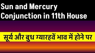 Sun and Mercury Conjunction in 11th House (Mercury and Sun Conjunction in 11th  House)
