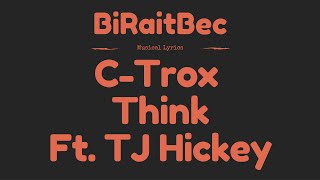 C-Trox - Think Ft. TJ Hickey - Lyrics