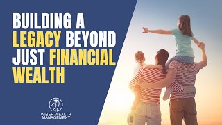 Building a Legacy BEYOND Financial Wealth | Leaving a Legacy Profile