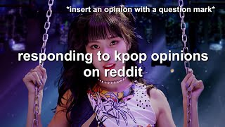 responding to kpop opinions on reddit because i don't feel like forming my own