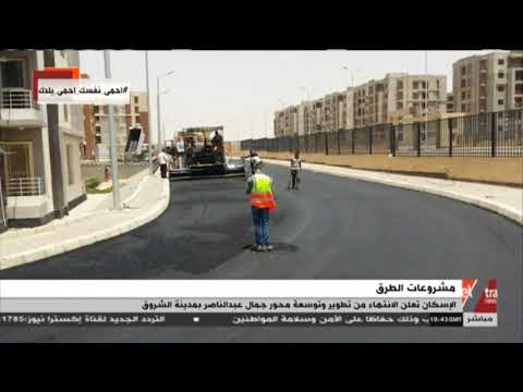 غرفة الأخبار الإسكان تعلن الانتهاء من تطوير وتوسعة محور جمال عبد الناصر بمدينة الشروق