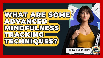 What Are Some Advanced Mindfulness Tracking Techniques? - Ultimate Study Hacks