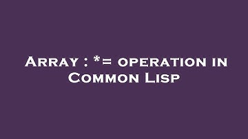 Array : *= operation in Common Lisp