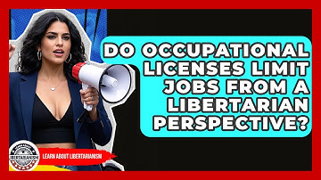Do Occupational Licenses Limit Jobs From A Libertarian Perspective? - Learn About Libertarianism