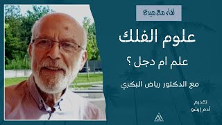 لقاء مع مبدع / 60 علوم الفلك، علم ام دجل ؟ مع الدكتور رياض البكري