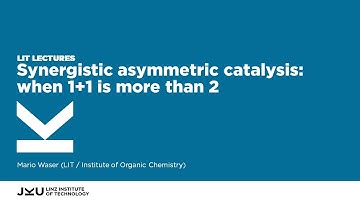 Synergistic asymmetric catalysis: when 1+1is more than 2 | LIT Lectures @ JKU Linz