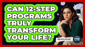 Can 12-Step Programs Truly Transform Your Life? - Mind Over Substance