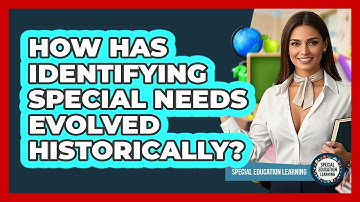 How Has Identifying Special Needs Evolved Historically? - Special Education Learning