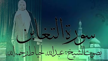 سورة التغابن كاملة بصوت الشيخ : عبدالله خياط رحمه الله