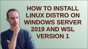 How to install Linux distro on Windows Server 2019 and WSL version 1