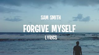 Sam Smith - Forgive Myself (Lyrics)