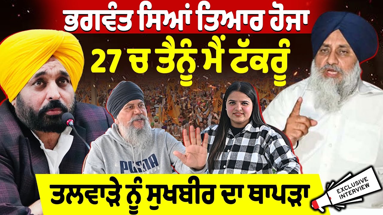 ਭਗਵੰਤ ਸਿਆਂ ਤਿਆਰ ਹੋਜਾ 27 ਚ ਤੈਨੂੰ ਮੈਂ ਟੱਕਰੂੰ ਤਲਵਾੜੇ ਨੂੰ ਸੁਖਬੀਰ ਦਾ ਥਾਪੜਾ