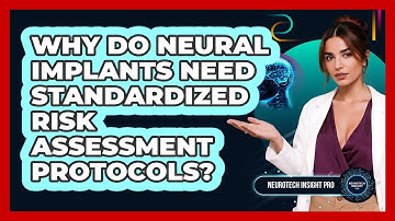 Why Do Neural Implants Need Standardized Risk Assessment Protocols? - Neurotech Insight Pro