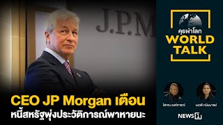 CEO JP Morgan เตือนหนี้สหรัฐพุ่งประวัติการณ์พาหายนะ [คุยผ่าโลก World talk]