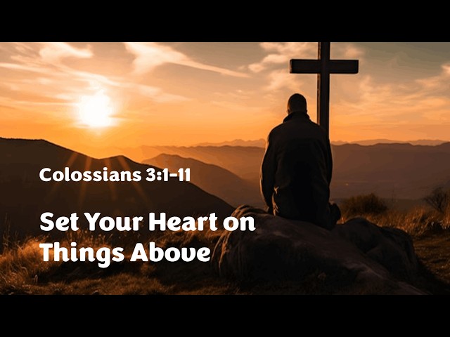 Colossians 3:1-11 - Set Your Heart on Things Above