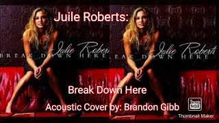 Julie Roberts Break Down Here  { Julie Roberts acoustic cover } by: Brandon Gibb