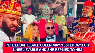 PETE EDOCHIE CALL QUEEN MAY YESTERDAY FOR ÛÑBÊLIEVÅBLE AND SHE REPLIED TO HIM