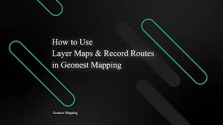 How to Use Layer Maps & Record Routes in Geonest Mapping