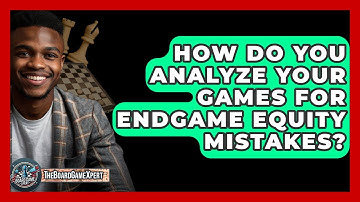 How Do You Analyze Your Games For Endgame Equity Mistakes? - The Board Game Xpert