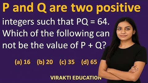 P and Q are two positive integers such that PQ = 64. Which of the following cannot be the value of
