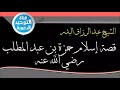 قصة إسلام حمزة بن عبد المطلب رضي الله عنه الشيخ عبد الرزاق البدر 