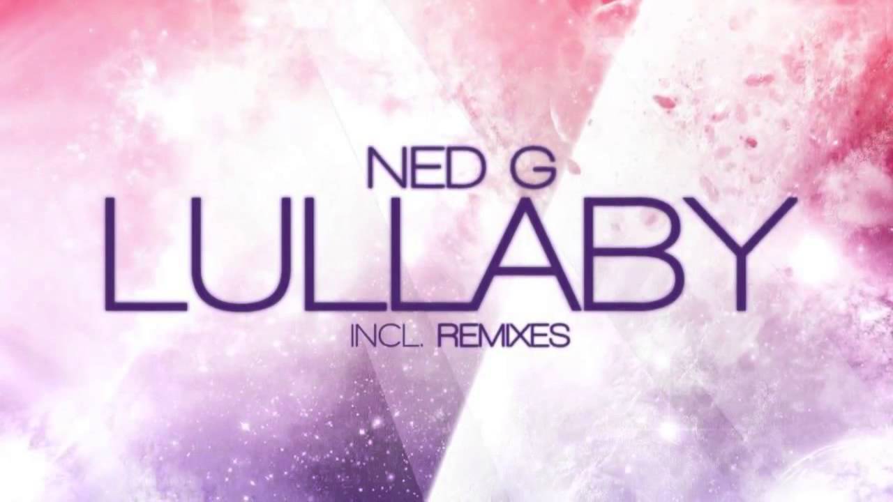 Watch Ned G - Lullaby (Dave E Remix) on YouTube Watch Ned G - Lullaby (Dave E Remix) on YouTube