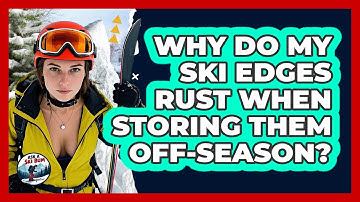 Why Do My Ski Edges Rust When Storing Them Off-season? - Ask A Ski Bum