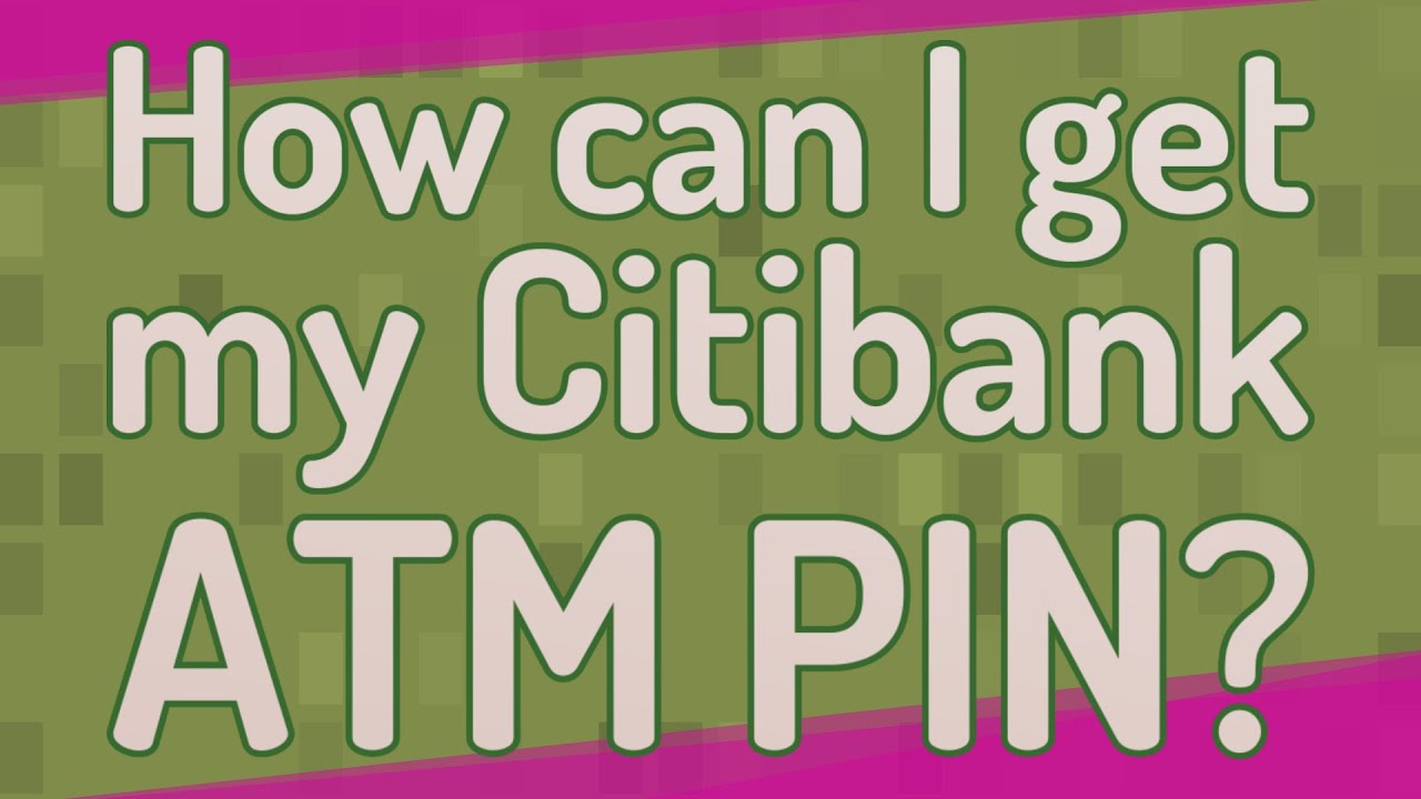 How can I get my Citibank ATM PIN?
