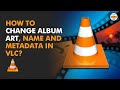 How to Change Album Art, Album Name and Metadata in VLC Media Player?