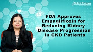 FDA Approves Empagliflozin for Reducing Kidney Disease Progression in CKD Patients