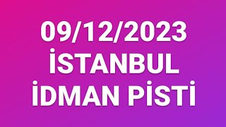 İSTANBUL İDMAN PİSTİ - 09/12/2023 CUMARTESİ