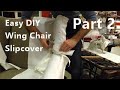 Slipcover Wing Chair using easy pattern method part 2