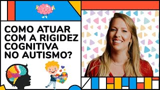 COMO TRABALHAR A RIGIDEZ COGNITIVA NO AUTISMO?