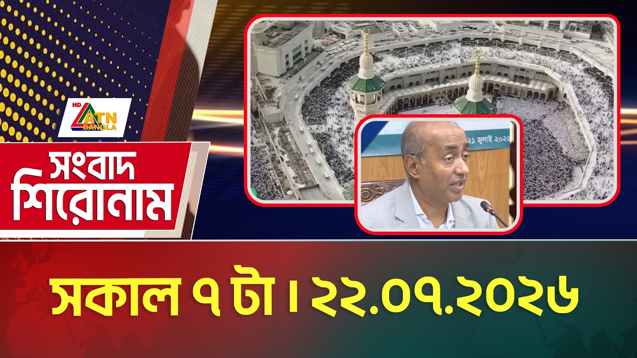 এটিএন বাংলার সংবাদ শিরোনাম । সকাল ৭ টা । ২২.০৭.২০২৬ | Today News | Ajker News | ATN Bangla News 