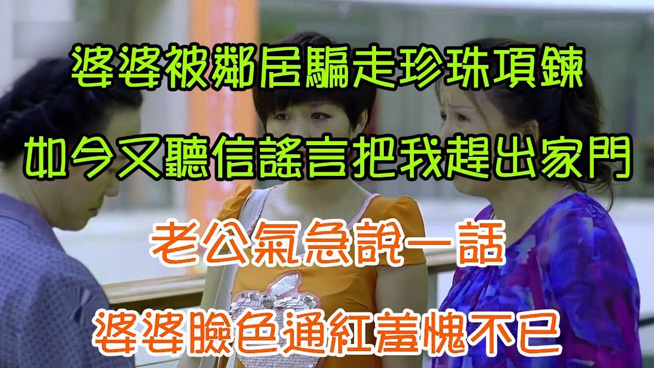 婆婆被鄰居騙走珍珠項鍊，如今又聽信謠言把我趕出家門，老公氣急說一話，婆婆臉色通紅羞愧不已