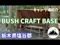 【キャンプ場紹介】BUSH CRAFT BASE（君嶋林業キャンプ場）ブッシュクラフト好き必見【栃木県塩谷郡】